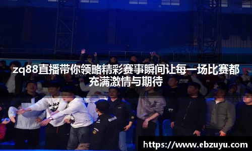 zq88直播带你领略精彩赛事瞬间让每一场比赛都充满激情与期待