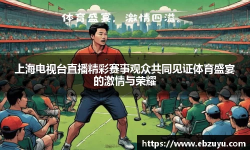 上海电视台直播精彩赛事观众共同见证体育盛宴的激情与荣耀