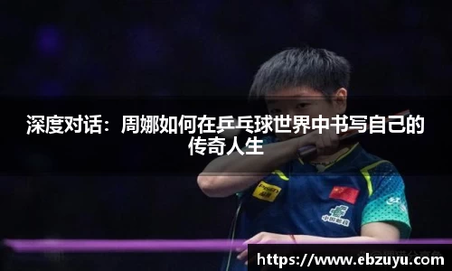 深度对话：周娜如何在乒乓球世界中书写自己的传奇人生