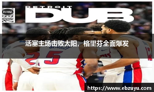 活塞主场击败太阳，格里芬全面爆发