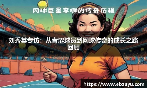 刘秀英专访：从青涩球员到网球传奇的成长之路回顾