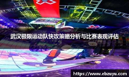 武汉极限运动队快攻策略分析与比赛表现评估