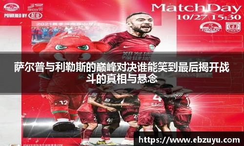 萨尔普与利勒斯的巅峰对决谁能笑到最后揭开战斗的真相与悬念