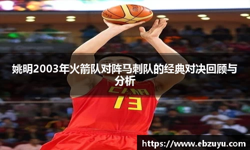 姚明2003年火箭队对阵马刺队的经典对决回顾与分析